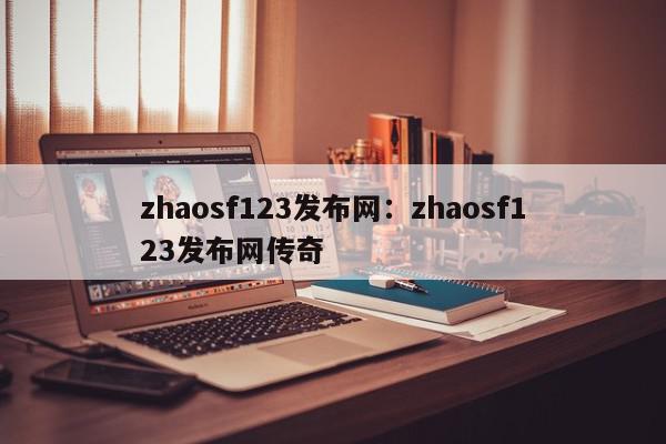 zhaosf123发布网：zhaosf123发布网传奇