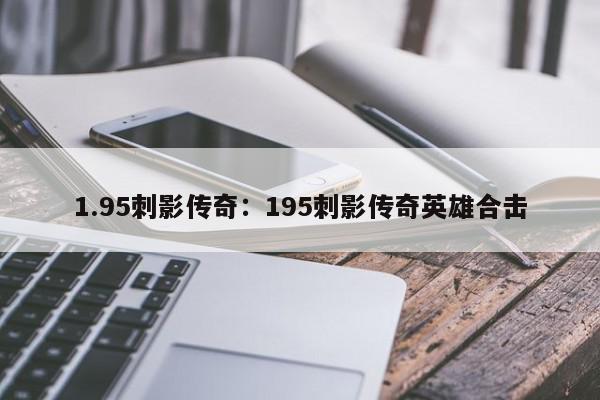 1.95刺影传奇：195刺影传奇英雄合击