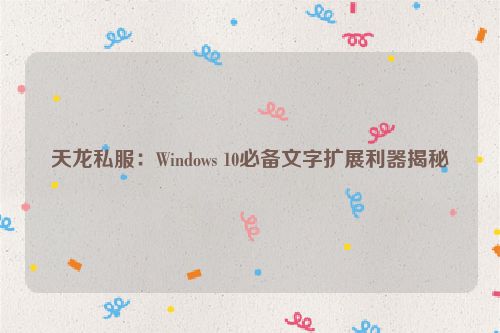 天龙私服：Windows 10必备文字扩展利器揭秘