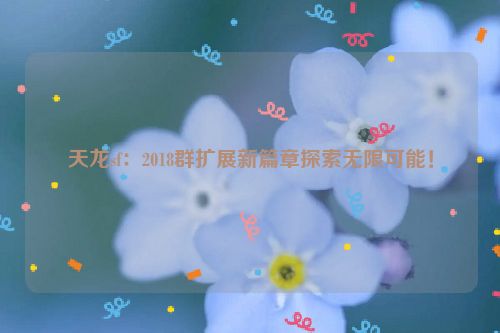 天龙sf：2018群扩展新篇章探索无限可能！