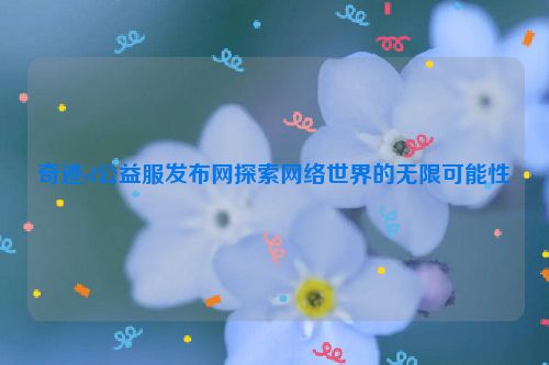 奇迹sf公益服发布网探索网络世界的无限可能性