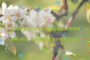 完美世界私服攻略：快速获得法宝的秘诀解析(续写：打造最强法宝，成就无敌之路)